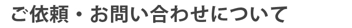 ご依頼・お問い合わせについて